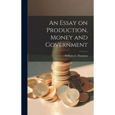 An Essay on Production, Money and Government (Hardcover)