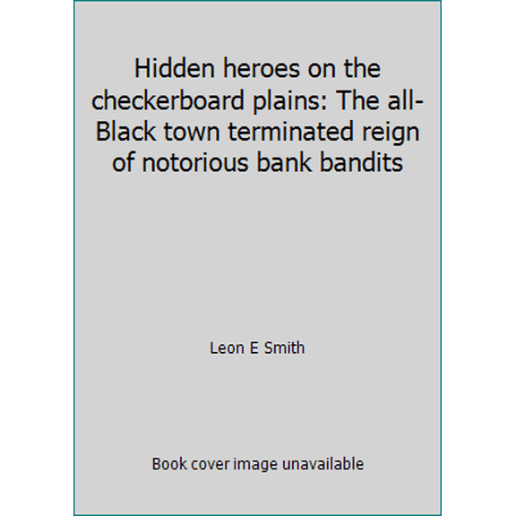 Pre-Owned Hidden heroes on the checkerboard plains: The all-Black town terminated reign of notorious bank bandits (Paperback) 0963472704 9780963472700