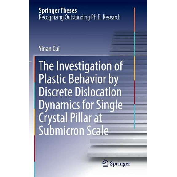 Springer Theses The Investigation of Plastic Behavior by Discrete Dislocation Dynamics for Single Crystal Pillar at Submicron Scale, (Paperback)