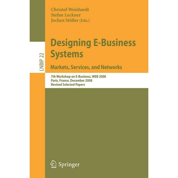 Lecture Notes in Business Information Pr Designing E-Business Systems: Markets, Services, and Networks: 7th Workshop on E-Business, WEB 2008 Paris, France, Decem, Book 22, (Paperback)