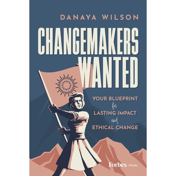 Changemakers Wanted: Your Blueprint for Lasting Impact and Ethical Change, (Hardcover)