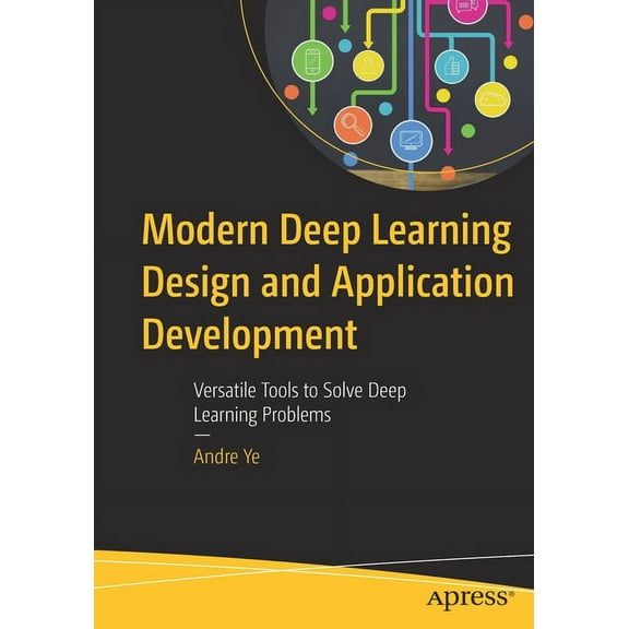 Modern Deep Learning Design and Application Development: Versatile Tools to Solve Deep Learning Problems, (Paperback)