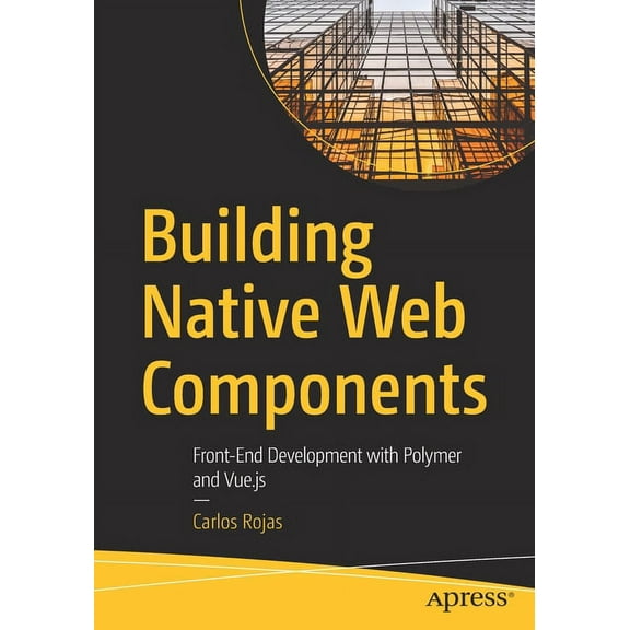 Building Native Web Components: Front-End Development with Polymer and Vue.Js, (Paperback)