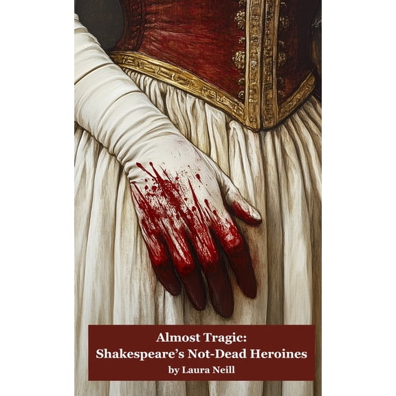 Almost Tragic: Shakespeare's Not-Dead Heroines, (Paperback)