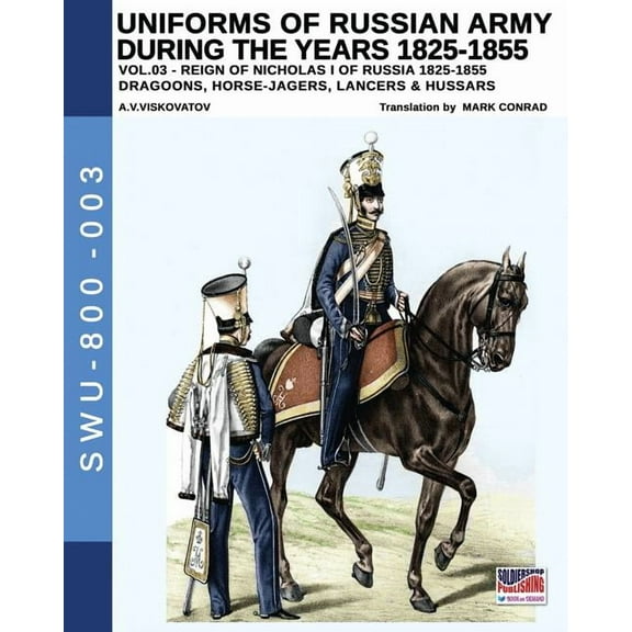Uniforms of Russian Army during the years 1825-1855. Vol. 3: Dragoons, Horse-jagers, Lancers & Hussars, (Paperback)
