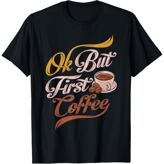 Funny Ok But First Coffee caffeine Coffee Lover T-Shirt