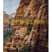 CHRIS SANTELLA; TIMY FAIRFIELD Fifty Places: Fifty Places to Rock Climb Before You Die : Rock Climbing Experts Share the World's Greatest Destinations (Hardcover)