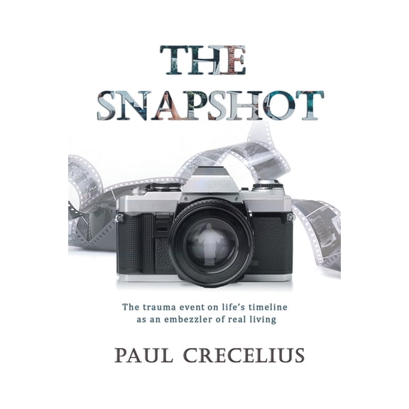 The Snapshot: The trauma event on life's timeline as an embezzler of real living, (Paperback)