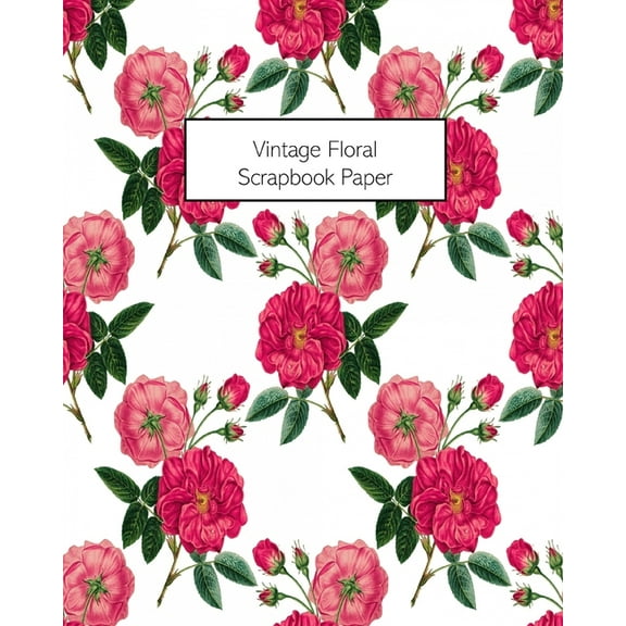 Vintage Floral Scrapbook Paper: 20 Sheets: Single-Sided Decorative Flower Patterned Paper For Junk Journals, Scrapbooks, (Paperback)