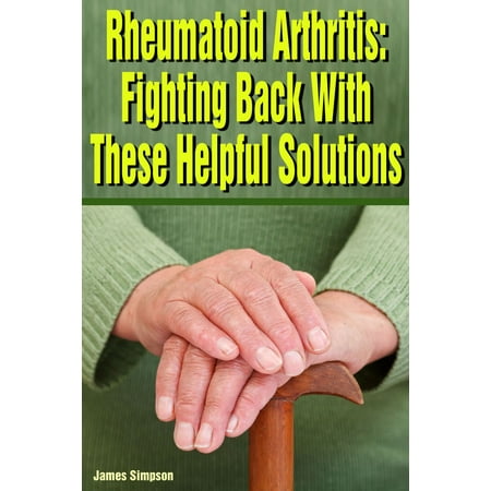 Rheumatoid Arthritis: Fighting Back With These Helpful Solutions -