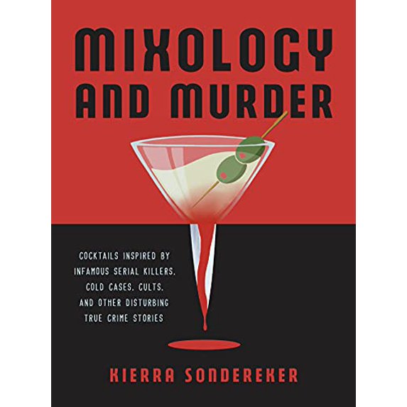 Pre-Owned Mixology and Murder: Cocktails Inspired by Infamous Serial Killers, Cold Cases, Cults, and Other Disturbing True Crime Stories