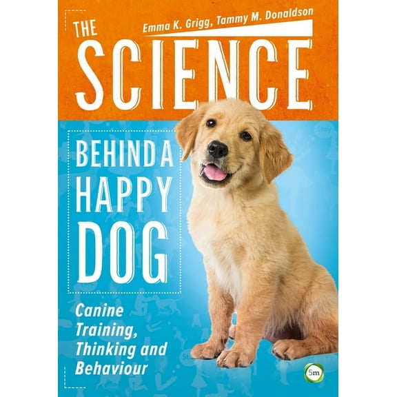 The Science Behind a Happy Dog : Canine Training, Thinking and Behaviour (Paperback)