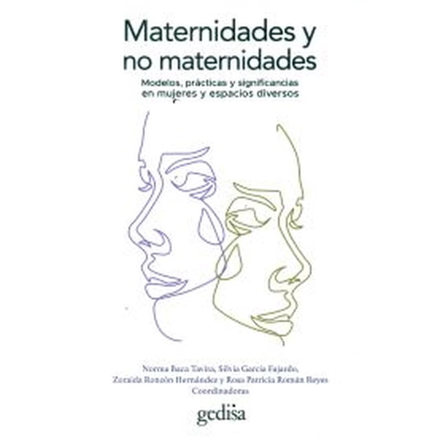 MATERNIDADES Y NO MATERNIDADES. MODELOS, PRACTICAS Y SIGNIFICANCIAS EN MUJERES Y ESPACIOS DIVERSOS GEDISA NORMA BACA TAVIRA