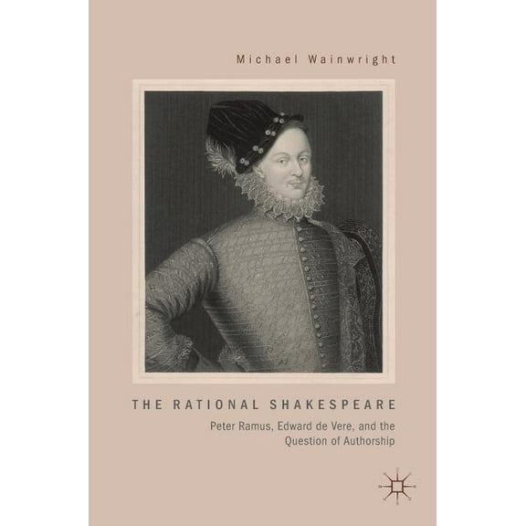 The Rational Shakespeare: Peter Ramus, Edward de Vere, and the Question of Authorship, (Hardcover)