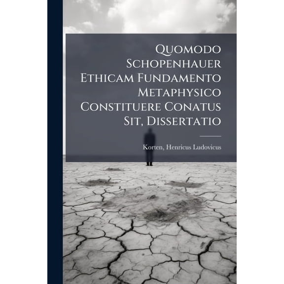 Quomodo Schopenhauer Ethicam Fundamento Metaphysico Constituere Conatus Sit, Dissertatio, (Paperback)