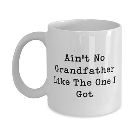 

Grandfather F Grampa Ain t No Grandfather Like The One I Got Sarcastic Grandfather 15oz Mug Cup From Grandson