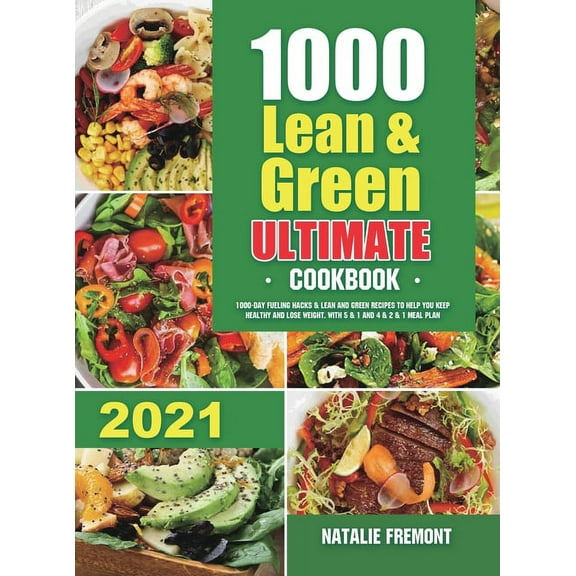 1000 Lean and Green Ultimate Cookbook: 1000-Day Fueling Hacks & Lean and Green Recipes to Help You Keep Healthy and Lose Weight. With 5 & 1 and 4 & 2 & 1 Meal Plan (Hardcover)