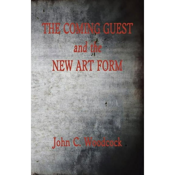 The Coming Guest and the New Art Form (Paperback) by John C Woodcock