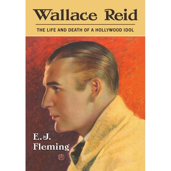 Wallace Reid: The Life and Death of a Hollywood Idol, (Paperback)
