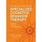 Training and Supervision in Specialized Cognitive Behavior Therapy : Methods, Settings, and Populations (Paperback)