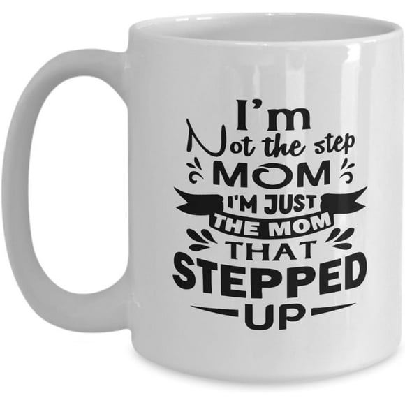Step Mom White Coffee Mug - I'm not the step mom. I'm the mom that stepped up. - Funny Gift For Step Mom - Funny Quote 11oz,15oz