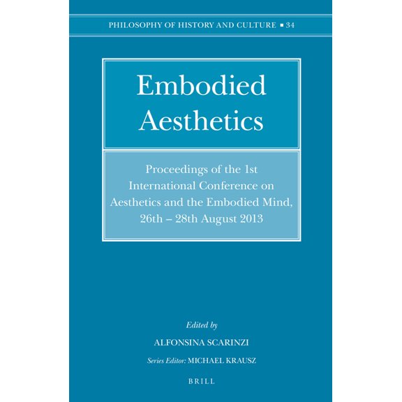 Philosophy of History and Culture Embodied Aesthetics: Proceedings of the 1st International Conference on Aesthetics and the Embodied Mind, 26th - 28th Au, Book 34, (Hardcover)