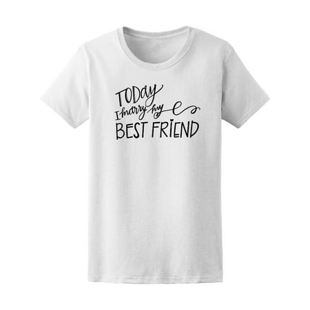 Today I Marry My Best Friend Tee Women's -Image by (Best Sales On Clothes Today)