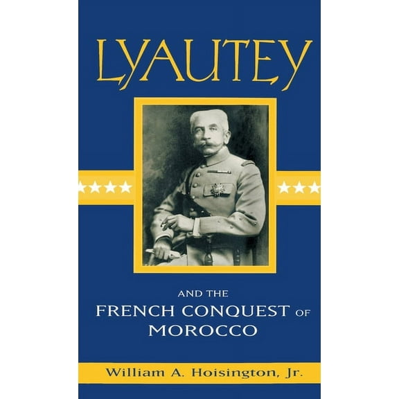 Lyautey and the French Conquest of Morocco, (Hardcover)