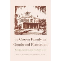 The Croom Family and Goodwood Plantation: Land, Litigation, and Southern Lives, (Paperback)