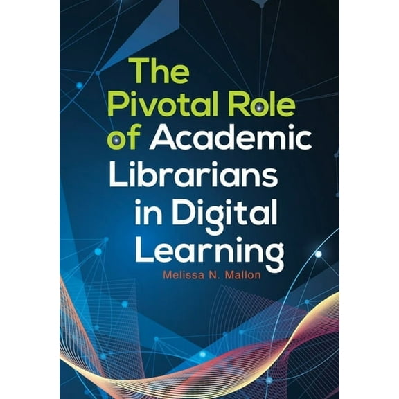 The Pivotal Role of Academic Librarians in Digital Learning, (Paperback)