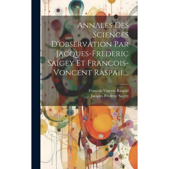 Annales Des Sciences D'observation Par Jacques-frederic Saigey Et Francois-voncent Raspail... (Hardcover)