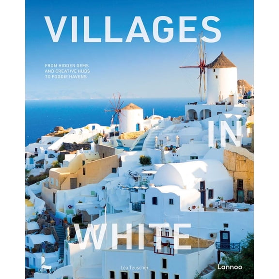 World's Most Beautiful Places Villages in White: From Hidden Gems and Creative Hubs to Foodie Havens, (Hardcover)