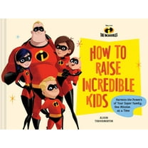 Disney/Pixar: Disney/Pixar How to Raise Incredible Kids : Harness the Powers of Your Super Family, One Mission at a Time (Hardcover)