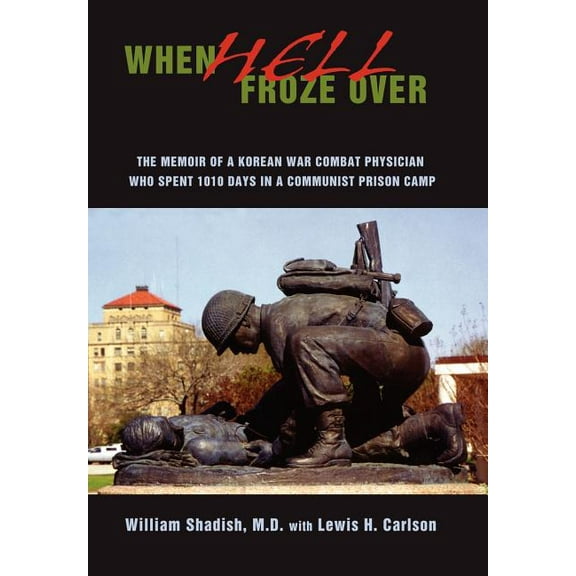 When Hell Froze Over: The Memoir of a Korean War Combat Physician Who Spent 1010 Days in a Communist Prison Camp (Hardcover)