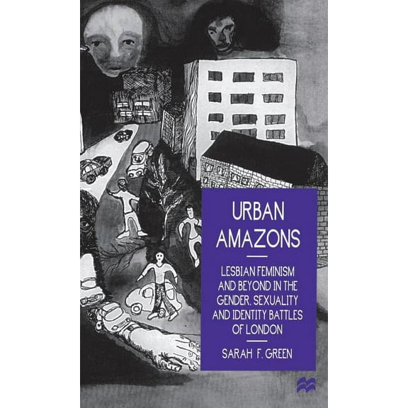 Urban Amazons: Lesbian Feminism and Beyond in the Gender, Sexuality and Identity Battles of London, (Hardcover)