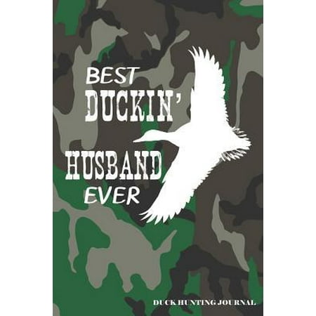 Best Duckin' Husband Ever Duck Hunting Journal: A Hunter's 6x9 Archery Or Rifle Shooting Log, A Target Range Shooting Logbook With 120 Pages