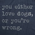 thumbnail image 2 of Mens Funny T Shirts You Either Love Dogs Or Youre Wrong Sarcastic Dog Tee Graphic Tees, 2 of 9