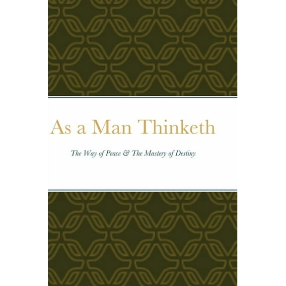 As a Man Thinketh: The Way of Peace & The Mastery of Destiny, (Hardcover)