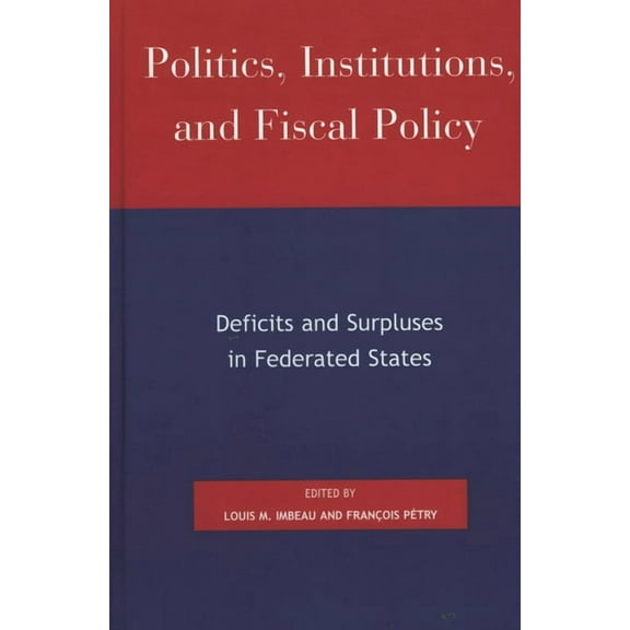 Studies in Public Policy Politics, Institutions, and Fiscal Policy: Deficits and Surpluses in Federated States, (Hardcover)