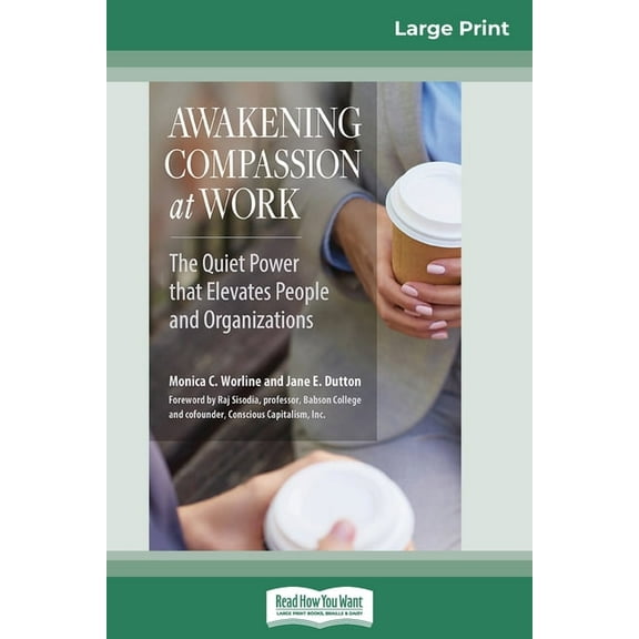 Awakening Compassion at Work: The Quiet Power That Elevates People and Organizations (16pt Large Print Edition), (Paperback)