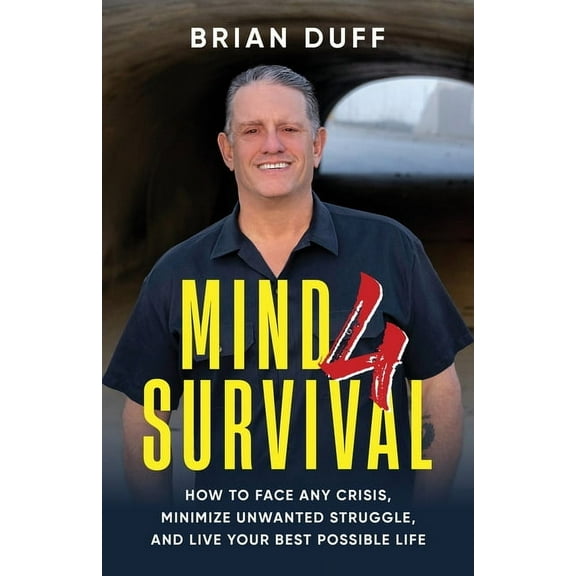 Mind 4 Survival: How to Face Any Crisis, Minimize Unwanted Struggle, and Live Your Best Possible Life, (Paperback)