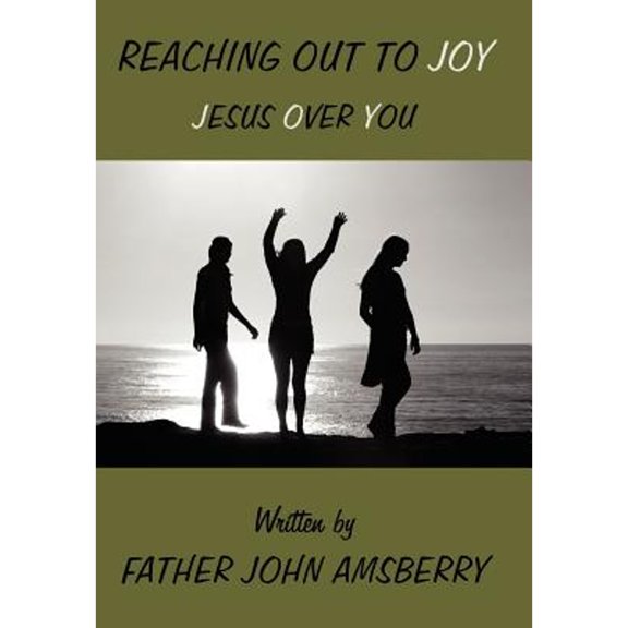 Reaching Out To Joy: Jesus Over You (Hardcover) by Father John Amsberry