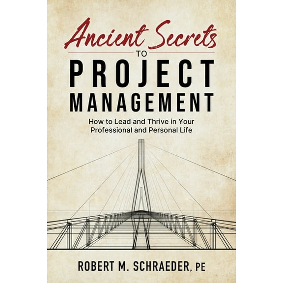 Ancient Secrets to Project Management: How to Lead and Thrive in Your Professional and Personal Life, (Paperback)