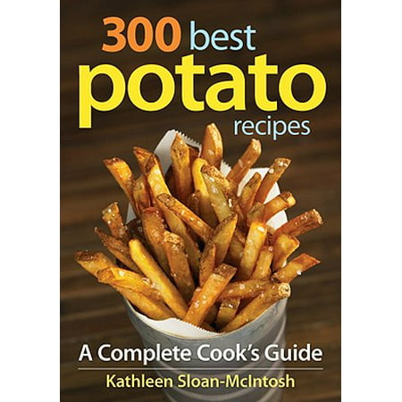 300 Best Potato Recipes : A Complete Cook's Guide (The Best Potato Recipe)