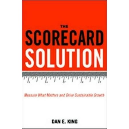 The Scorecard Solution: Measure What Matters and Drive Sustainable Growth