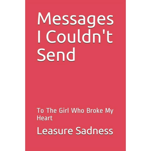 Messages I Couldn't Send: To The Girl Who Broke My Heart (Paperback)
