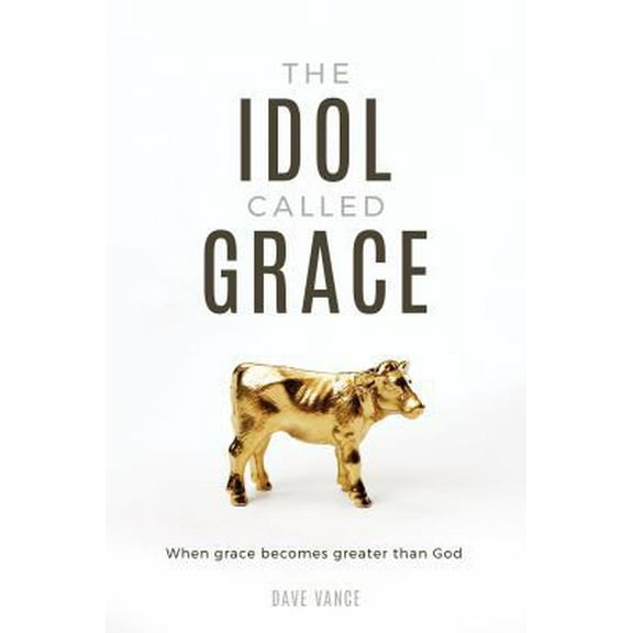 Pre-Owned The Idol Called Grace: When grace becomes greater than God (Paperback) 1946453536 9781946453532