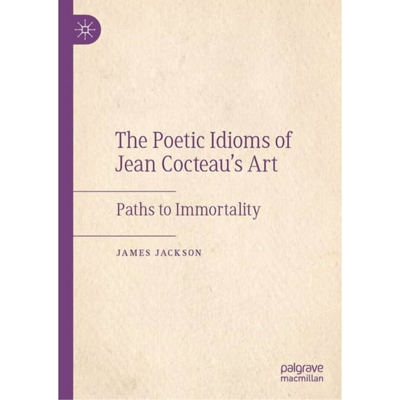 The Poetic Idioms of Jean Cocteau's Art: Paths to Immortality, (Hardcover)