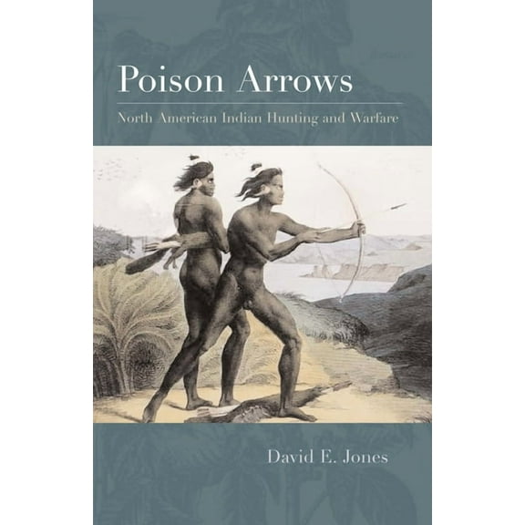 Poison Arrows: North American Indian Hunting and Warfare, (Paperback)