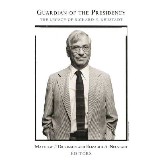 Guardian of the Presidency: The Legacy of Richard E. Neustadt, (Paperback)